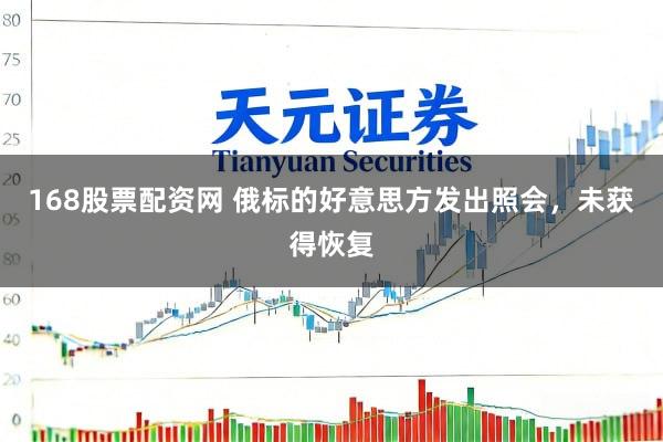 168股票配资网 俄标的好意思方发出照会，未获得恢复