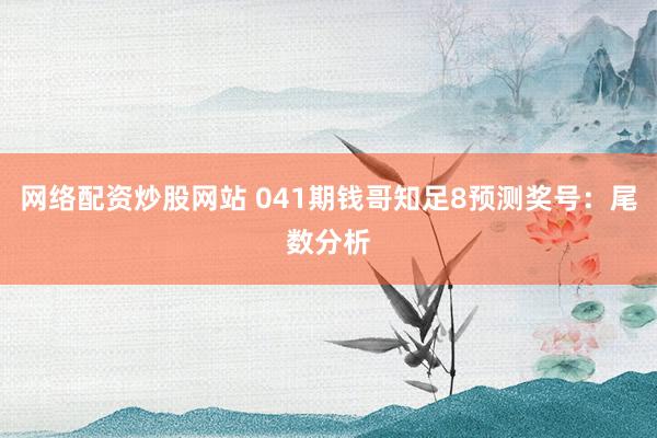 网络配资炒股网站 041期钱哥知足8预测奖号：尾数分析