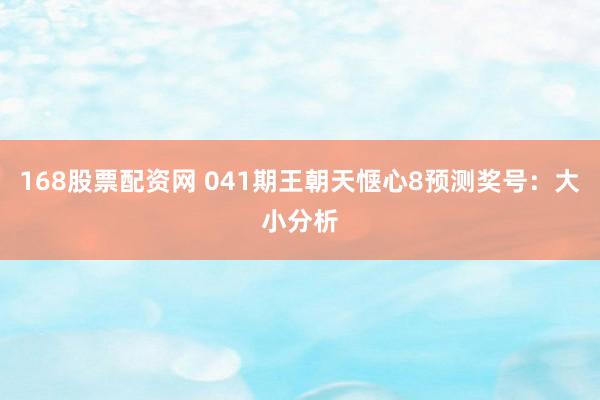 168股票配资网 041期王朝天惬心8预测奖号：大小分析